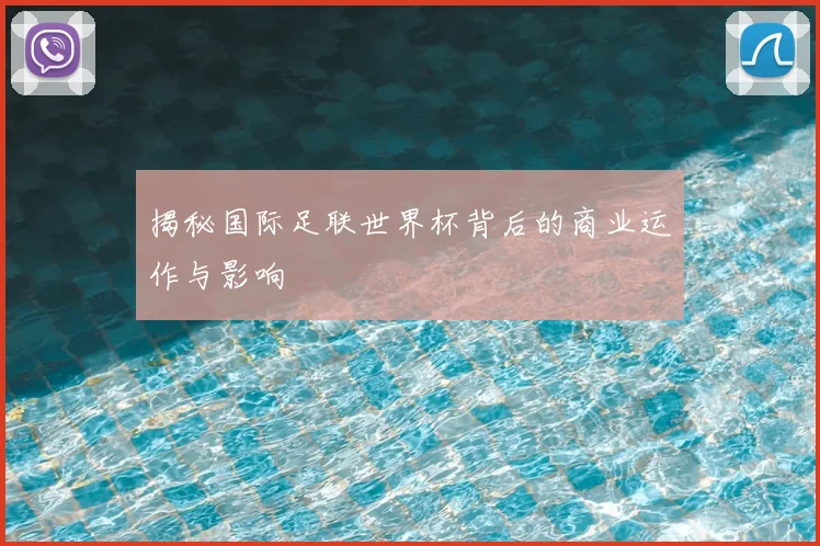 揭秘国际足联世界杯背后的商业运作与影响