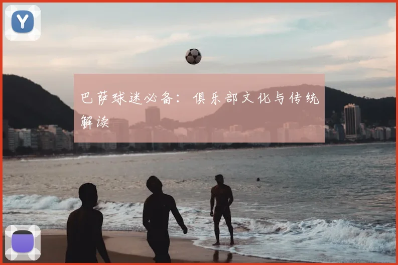 巴萨球迷必备:俱乐部文化与传统解读