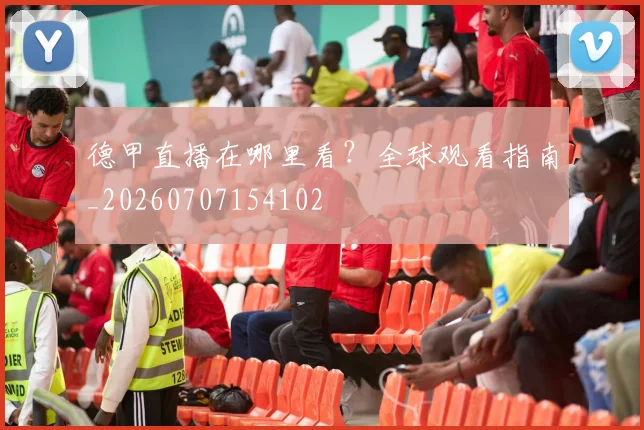 德甲直播在哪里看？全球观看指南_20260707154102