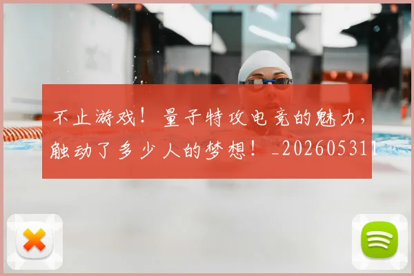 不止游戏!量子特攻电竞的魅力,触动了多少人的梦想!_20260531151350